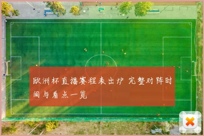 欧洲杯直播赛程表出炉 完整对阵时间与看点一览
