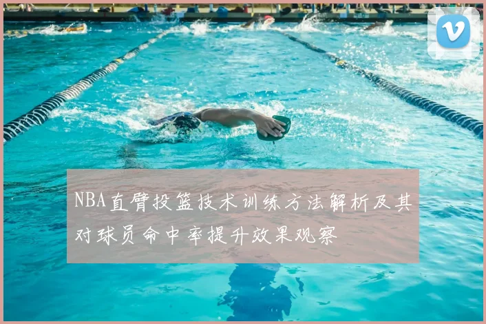 NBA直臂投篮技术训练方法解析及其对球员命中率提升效果观察