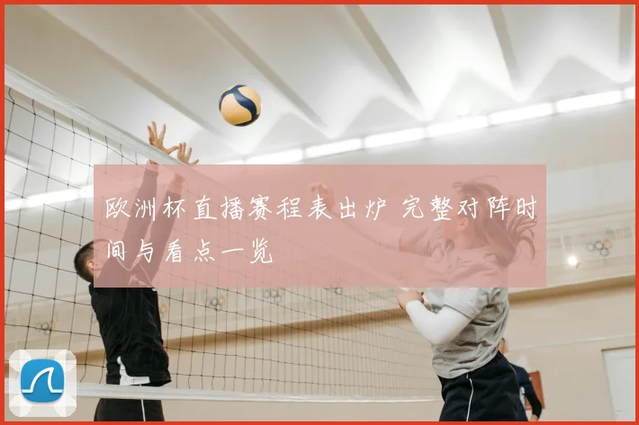 欧洲杯直播赛程表出炉 完整对阵时间与看点一览