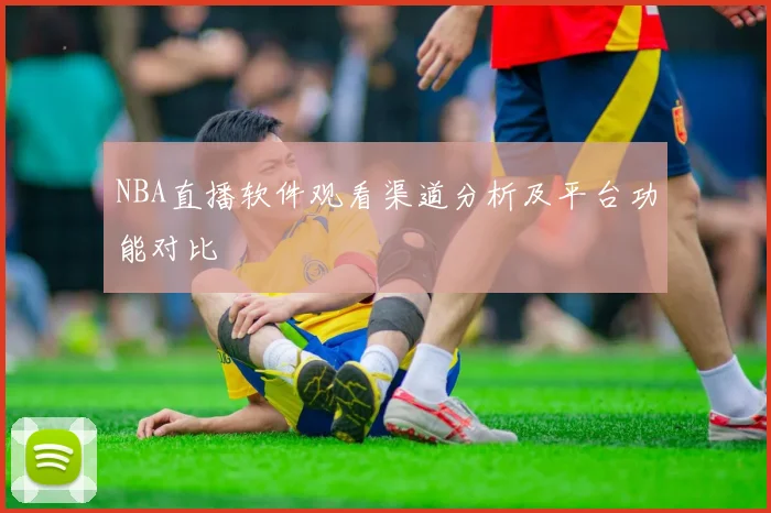 NBA直播软件观看渠道分析及平台功能对比