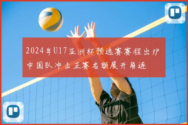 2024年U17亚洲杯预选赛赛程出炉 中国队冲击正赛名额展开角逐