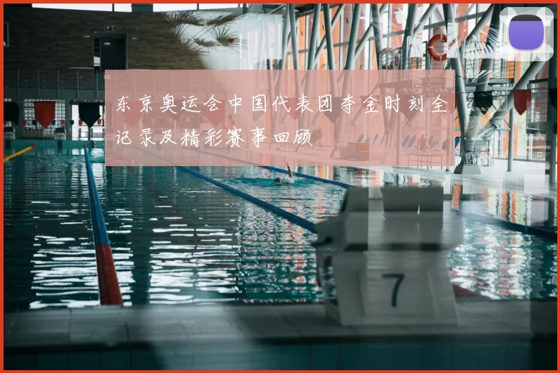 东京奥运会中国代表团夺金时刻全记录及精彩赛事回顾