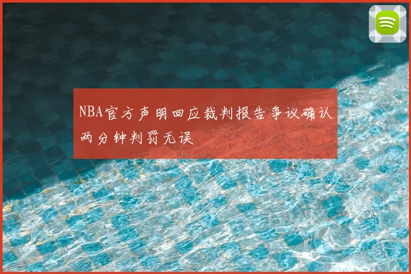 NBA官方声明回应裁判报告争议确认两分钟判罚无误