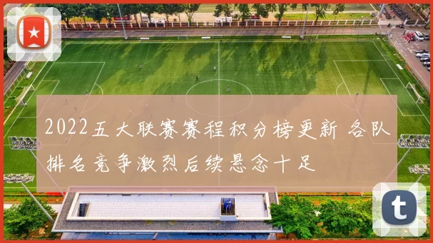 2022五大联赛赛程积分榜更新 各队排名竞争激烈后续悬念十足