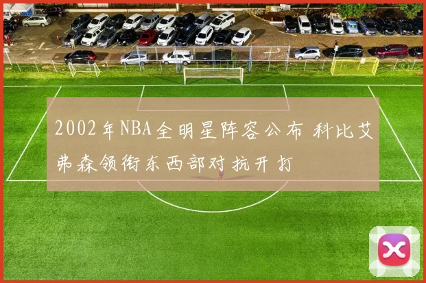 2002年NBA全明星阵容公布 科比艾弗森领衔东西部对抗开打